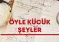 ÖYLE KÜÇÜK ŞEYLER