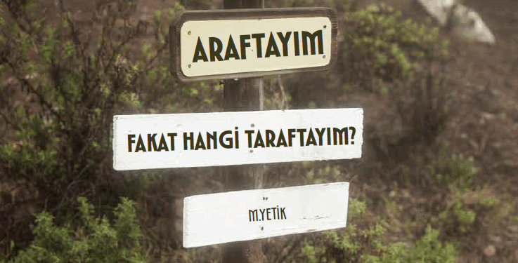 ARAFTAYIM, FAKAT HANGİ TARAFTAYIM?
