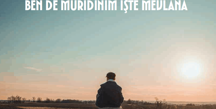 BEN DE MÜRİDİNİM İŞTE MEVLANA