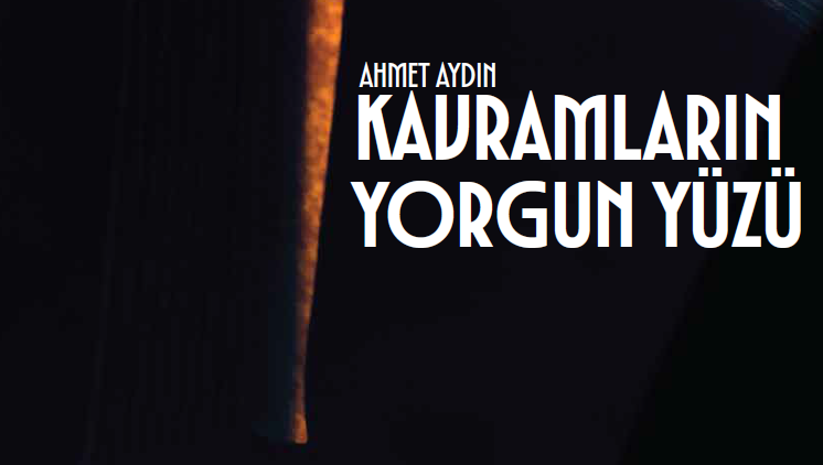 KAVRAMLARIN YORGUN YÜZÜ – AHMET AYDIN