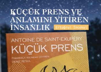 KÜÇÜK PRENS VE ANLAMINI YİTİREN İNSANLIK – ERTUGRUL INCEKUL