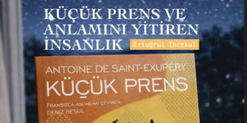 KÜÇÜK PRENS VE ANLAMINI YİTİREN İNSANLIK – ERTUGRUL INCEKUL